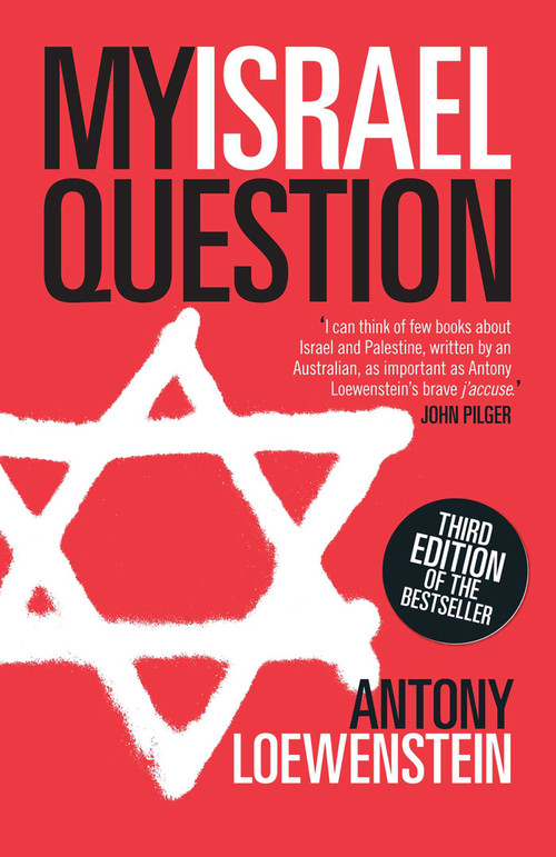 My Israel Question (Reframing The Israel/Palestine Conflict) by Antony Loewenstein, 9780522857061