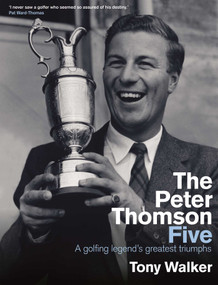 Peter Thomson Five (A golfing legend's greatest triumphs) by Tony Walker, 9780522869118