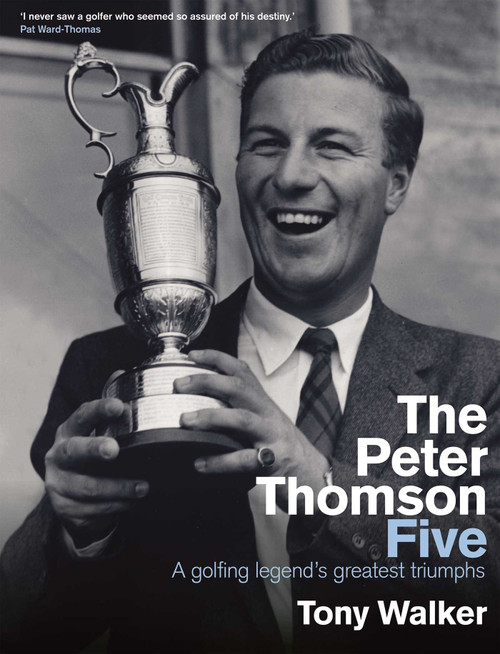 Peter Thomson Five (A golfing legend's greatest triumphs) by Tony Walker, 9780522869118