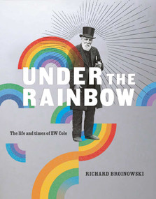 Under the Rainbow (The Life and Times of E.W. Cole) by Richard Broinowski, 9780522876222