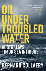 Oil Under Troubled Water (Australia's Timor Sea Intrigue) by Bernard Collaery, 9780522876499