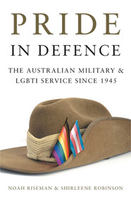 Pride in Defence (The Australian Military and LGBTI Service since 1945) by Noah Riseman, Shirleene Robinson, 9780522876741