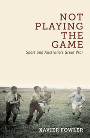 Not Playing the Game (Sport and Australia's Great War) by Xavier Fowler, 9780522877700