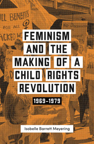 Feminism and the Making of a Child Rights Revolution (1969-1979) by Isobelle Barrett Meyering, 9780522877830