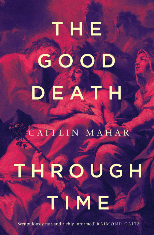 Good Death Through Time by Caitlin Mahar, 9780522878127