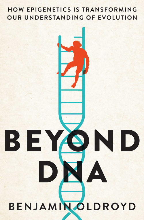 Beyond DNA (How Epigenetics is Transforming our Understanding of Evolution) by Benjamin Oldroyd, 9780522878868