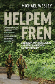 Helpem Fren (Australia and the Regional Assistance Mission to Solomon Islands 2003-2017) by Michael Wesley, 9780522879056