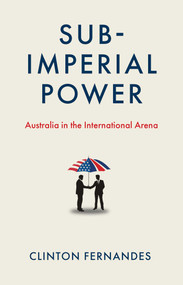 Subimperial Power (Australia in the International Arena) by Clinton Fernandes, 9780522879261