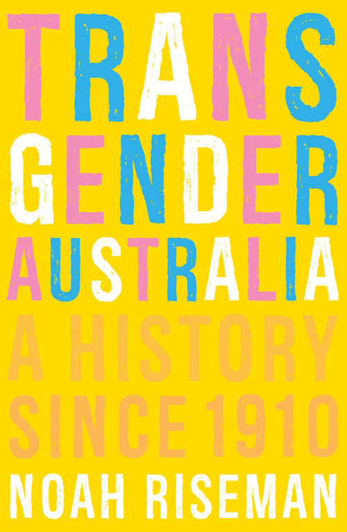 Transgender Australia (A History Since 1910) by Noah Riseman, 9780522879322