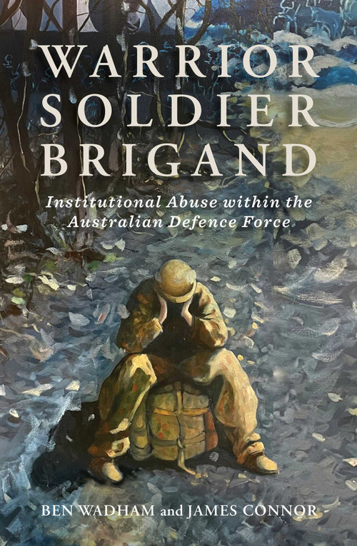 Warrior Soldier Brigand (Institutional Abuse within the Australian Defence Force) by Ben Wadham, James Connor, 9780522879360