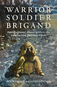Warrior Soldier Brigand (Institutional Abuse within the Australian Defence Force) by Ben Wadham, James Connor, 9780522879360