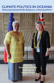 Climate Politics in Oceania (Renewing Australia-Pacific Relations in a Warming World) by Susan Harris Rimmer, Caitlin Byrne, Wesley Morgan, 9780522879506