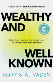 Wealthy and Well-Known (Build Your Personal Brand and Turn Your Reputation into Revenue) by Rory Vaden, AJ Vaden, 9781637634424