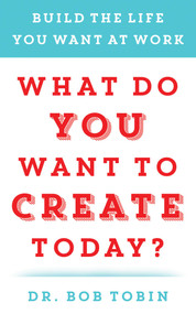 What Do You Want to Create Today? (Build the Life You Want at Work) - 9781637748176 by Bob Tobin, 9781637748176