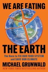 We Are Eating the Earth (The Race to Fix Our Food System and Save Our Climate) by Michael Grunwald, 9781982160074