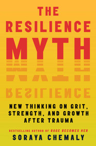 The Resilience Myth (New Thinking on Grit, Strength, and Growth After Trauma) by Soraya Chemaly, 9781982170776