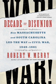 Decade of Disunion (How Massachusetts and South Carolina Led the Way to Civil War, 1849-1861) - 9781982176501 by Robert W. Merry, 9781982176501