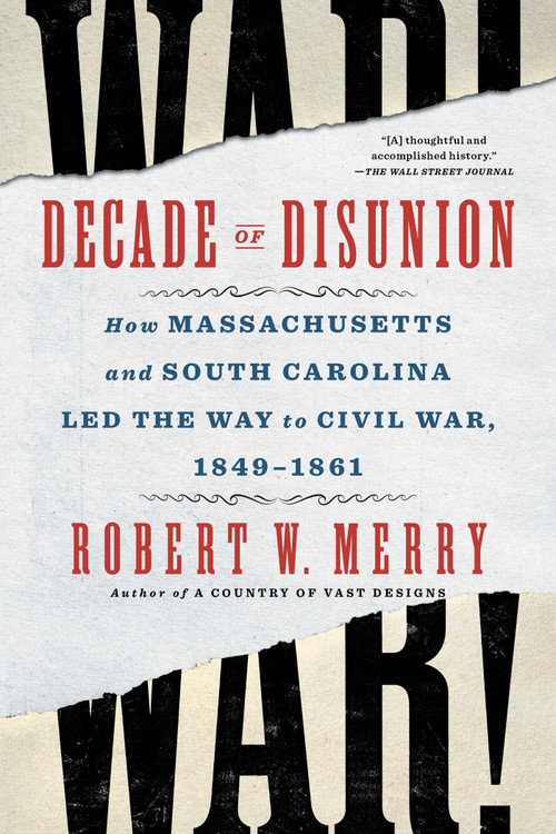 Decade of Disunion (How Massachusetts and South Carolina Led the Way to Civil War, 1849-1861) - 9781982176501 by Robert W. Merry, 9781982176501