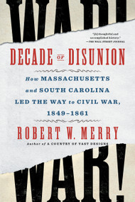 Decade of Disunion (How Massachusetts and South Carolina Led the Way to Civil War, 1849-1861) - 9781982176501 by Robert W. Merry