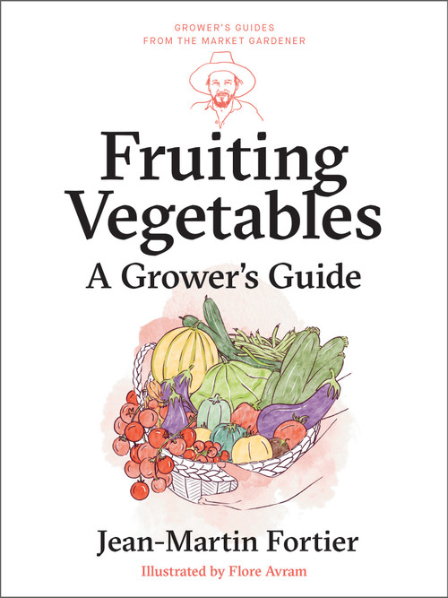 Fruiting Vegetables (A Grower's Guide) by Jean-Martin Fortier, Pierre Nessmann, Flore Avram, Laurie Bennett, Mathilde Lebecq, Damien Terral, 9781774060193