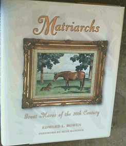Matriarchs (Great Mares of the 20th Century) by Edward L. Bowen, 9781581500226