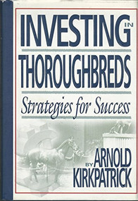 Investing in Thoroughbreds (Strategies for Success) by Arnold Kirkpatrick, 9781581500417