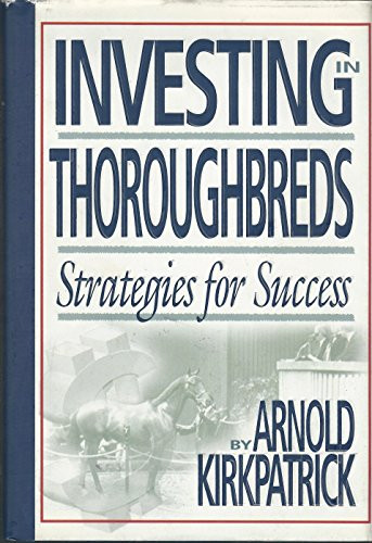 Investing in Thoroughbreds (Strategies for Success) by Arnold Kirkpatrick, 9781581500417