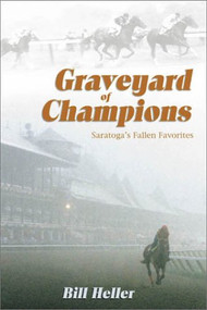 Graveyard of Champions (Saratoga's Fallen Favorites) by Bill Heller, 9781581500660