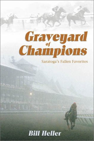Graveyard of Champions (Saratoga's Fallen Favorites) by Bill Heller, 9781581500660