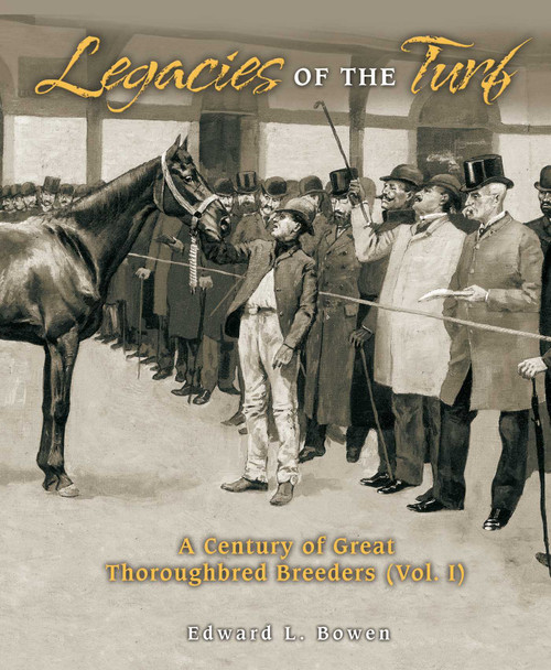 Legacies of the Turf (A Century of Great Thoroughbred Breeders) by Edward L. Bowen, 9781581501025