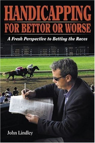 Handicapping for Better or Worse (A Fresh Perspective to Betting the Races) by John Lindley, 9781581501056
