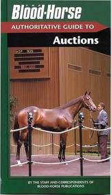 The Blood-Horse Authoritative Guide to Auctions by The Staff and Correspondents of Blood-Horse Publications, 9781581501094