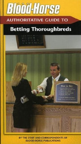 The Blood-Horse Authoritative Guide to Betting by The Staff and Correspondents of Blood-Horse Publications, 9781581501193