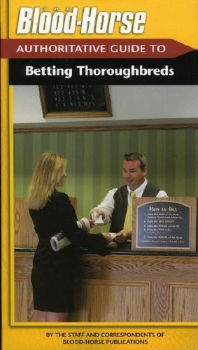 The Blood-Horse Authoritative Guide to Betting by The Staff and Correspondents of Blood-Horse Publications, 9781581501193
