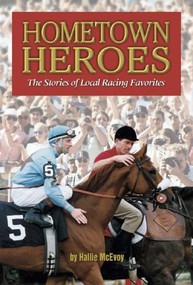 Hometown Heroes (Stories of Local Horse Racing Favorites) by Hallie McEvoy, 9781581501216