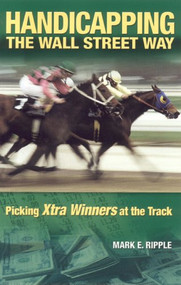 Handicapping the Wall Street Way (Picking Xtra Winners at the Track) by Mark Ripple, 9781581501261