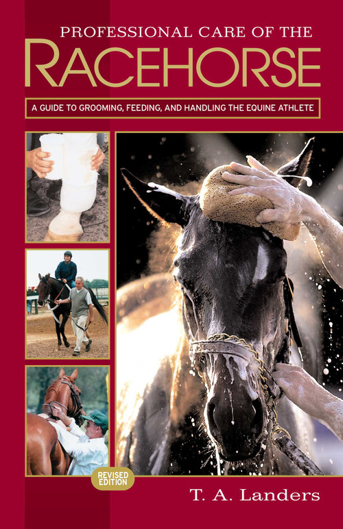Professional Care of the Racehorse (A Guide to Grooming, Feeding, and Handling the Equine Athlete) by T. A. Landers, 9781581501353
