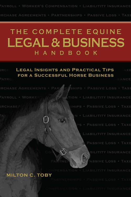The Complete Equine Legal and Business Handbook (Legal Insights and Practical Tips for a Successful Horse Business) by Milton C. Toby, 9781581501575