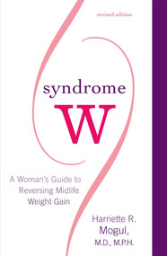 Syndrome W (A Woman's Guide to Reversing Midlife Weight Gain) by Harriette R. Mogul, M.D., M.P.H., 9781590771617
