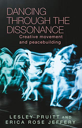 Dancing through the dissonance (Creative movement and peacebuilding) by Lesley Pruitt, Erica Rose Jeffrey, 9781526195609