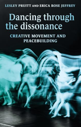 Dancing through the dissonance (Creative movement and peacebuilding) by Lesley Pruitt, Erica Rose Jeffrey, 9781526195609