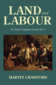 Land and labour (The Potters' Emigration Society, 1844-51) by Martin Crawford, 9781526194916
