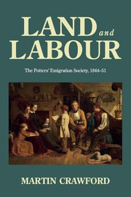 Land and labour (The Potters' Emigration Society, 1844-51) by Martin Crawford, 9781526194916