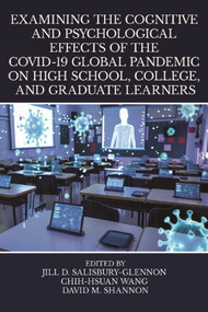 Examining the Cognitive and Psychological Effects of the COVID-19 Global Pandemic on High School, College, and Graduate Learners by Jill D. Salisbury-Glennon, Chih-hsuan Wang, David M. Shannon, 9798887308951