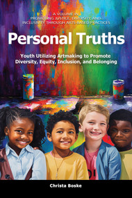 Personal Truths (Youth Utilizing Artmaking to Promote Diversity, Equity, Inclusion, and Belonging) by Christa Boske, 9798887305561