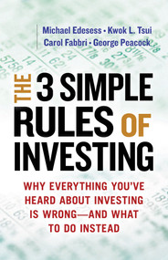 The 3 Simple Rules of Investing (Why Everything You've Heard about Investing Is Wrong -- and What to Do Instead) by Michael Edesess, Kwok L. Tsui, Carol Fabbri, George Peacock, 9781626561625