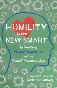 Humility Is the New Smart (Rethinking Human Excellence in the Smart Machine Age) by Edward D. Hess, Katherine Ludwig, 9781626568754