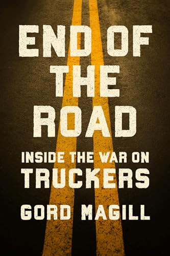 End of the Road (Inside the War on Truckers) by Gord Magill, 9781967613021