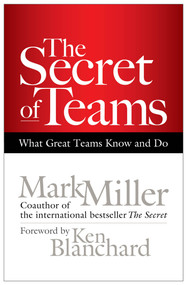The Secret of Teams (What Great Teams Know and Do) by Mark Miller, 9781609940935