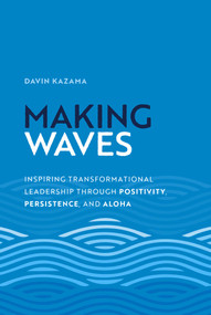 Making Waves (Inspiring Transformational Leadership Through Positivity, Persistence, and Aloha) by Davin Kazama, 9798891881358